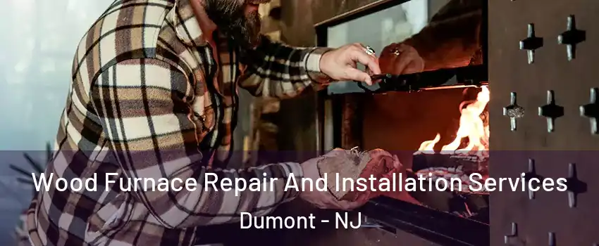 Wood Furnace Repair And Installation Services Dumont - NJ